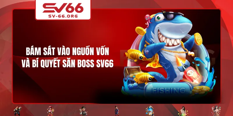 Bám sát vào nguồn vốn và bí quyết săn boss SV66