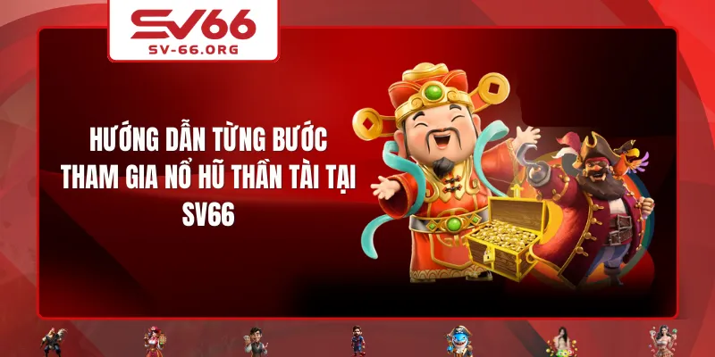 Hướng dẫn từng bước tham gia Nổ Hũ Thần Tài tại SV66