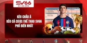Kèo Châu Á - Kèo Cá Cược Thể Thao SV66 Phổ Biến Nhất