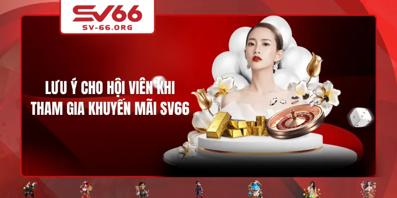 Lưu ý cho hội viên khi tham gia khuyến mãi SV66