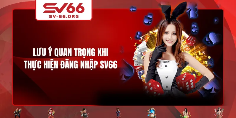 Lưu ý quan trọng khi thực hiện đăng nhập SV66