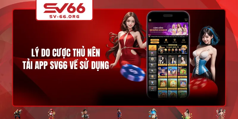 Lý do cược thủ nên tải app SV66 về sử dụng