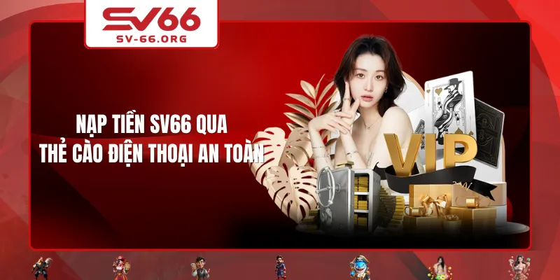 Nạp tiền SV66 qua thẻ cào điện thoại an toàn