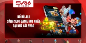 Nổ Hũ JILI - Sảnh Slot Game Hot Nhất Tại Nhà Cái SV66